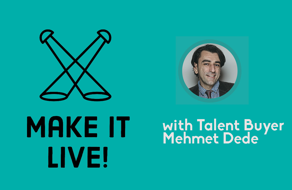 Make it Live with talent buyer Mehmet Dede